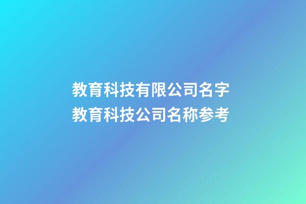 教育科技有限公司名字 教育科技公司名称参考-第1张-公司起名-玄机派